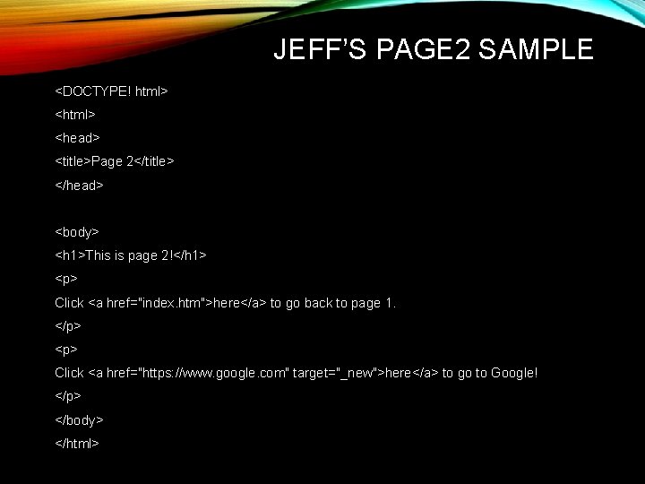 JEFF’S PAGE 2 SAMPLE <DOCTYPE! html> <head> <title>Page 2</title> </head> <body> <h 1>This is JEFF’S PAGE 2 SAMPLE <DOCTYPE! html> <head> <title>Page 2</title> </head> <body> <h 1>This is