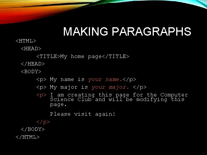 MAKING PARAGRAPHS <HTML> <HEAD> <TITLE>My home page</TITLE> </HEAD> <BODY> <p> My name is your MAKING PARAGRAPHS <HTML> <HEAD> <TITLE>My home page</TITLE> </HEAD> <BODY> <p> My name is your