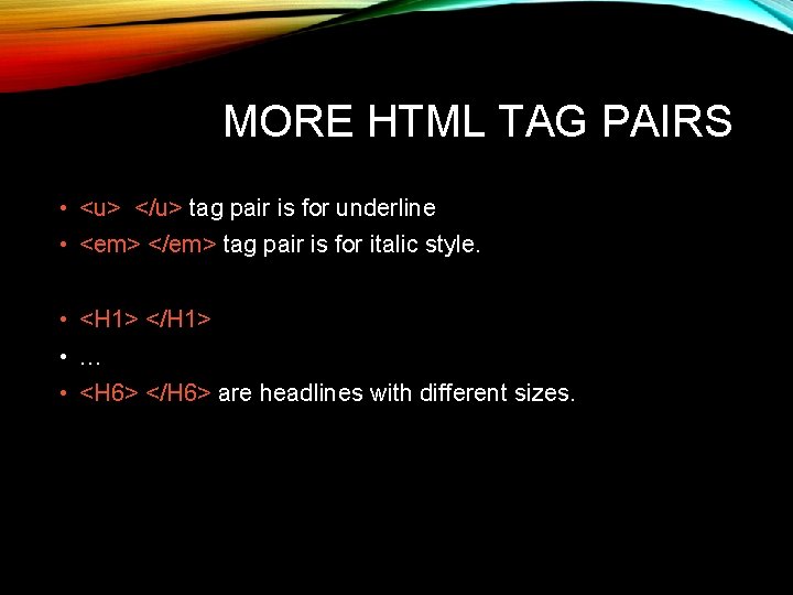 MORE HTML TAG PAIRS • <u> </u> tag pair is for underline • <em> MORE HTML TAG PAIRS • <u> </u> tag pair is for underline • <em>