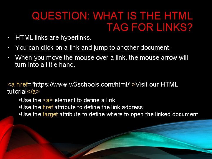 QUESTION: WHAT IS THE HTML TAG FOR LINKS? • HTML links are hyperlinks. • QUESTION: WHAT IS THE HTML TAG FOR LINKS? • HTML links are hyperlinks. •