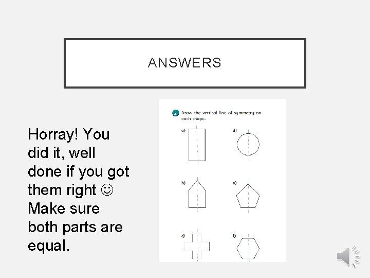 ANSWERS Horray! You did it, well done if you got them right Make sure