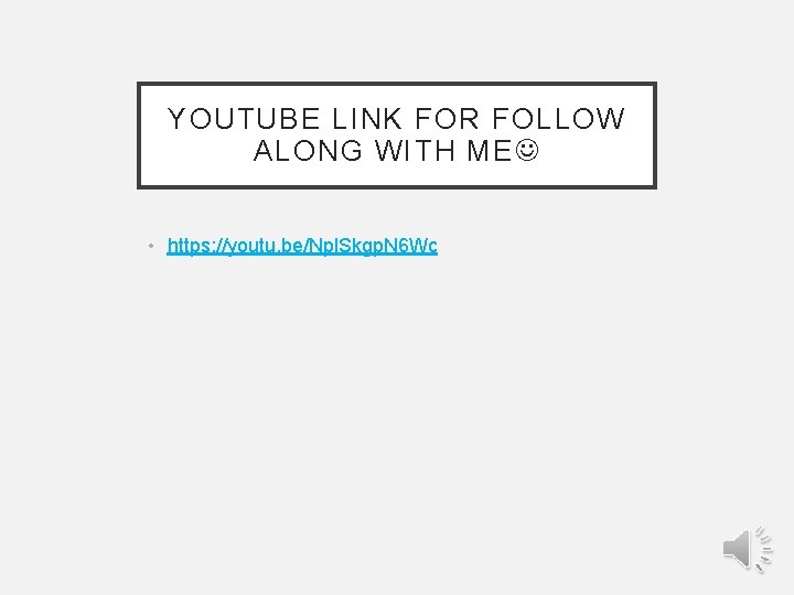 YOUTUBE LINK FOR FOLLOW ALONG WITH ME • https: //youtu. be/Npl. Skgp. N 6