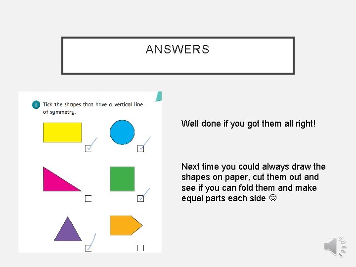 ANSWERS Well done if you got them all right! Next time you could always