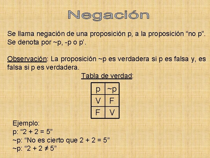 Se llama negación de una proposición p, a la proposición “no p”. Se denota
