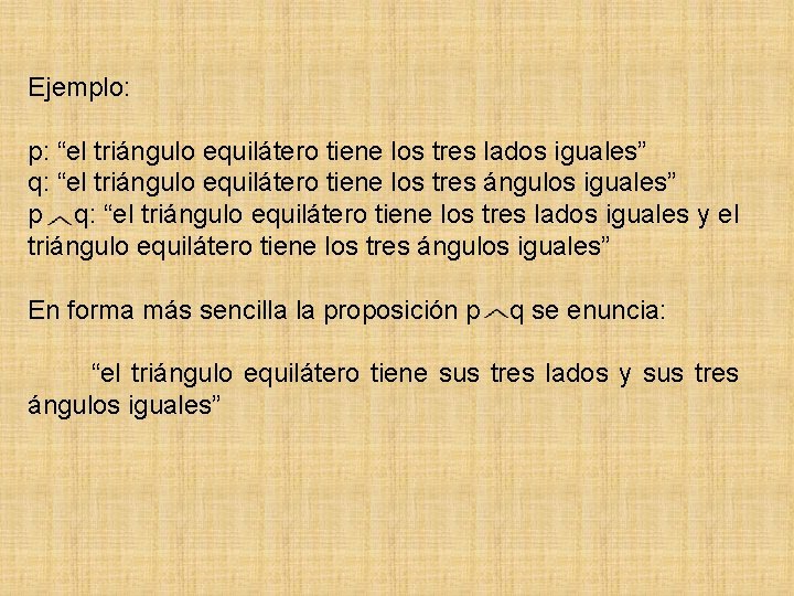 Ejemplo: p: “el triángulo equilátero tiene los tres lados iguales” q: “el triángulo equilátero