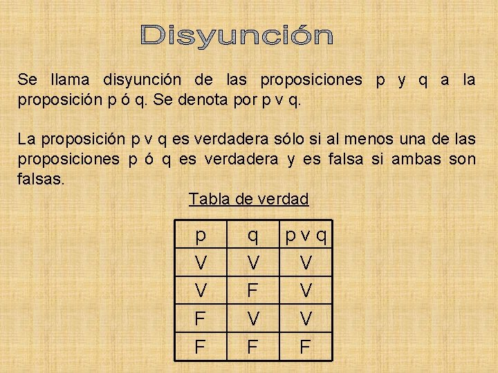 Se llama disyunción de las proposiciones p y q a la proposición p ó