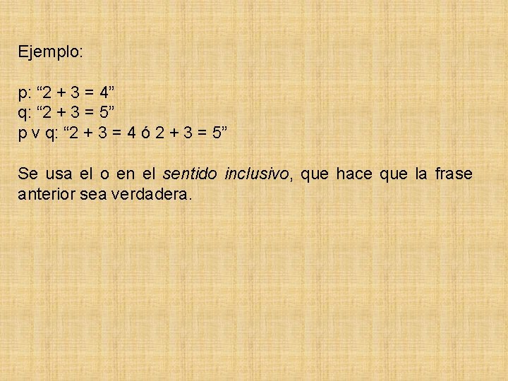 Ejemplo: p: “ 2 + 3 = 4” q: “ 2 + 3 =