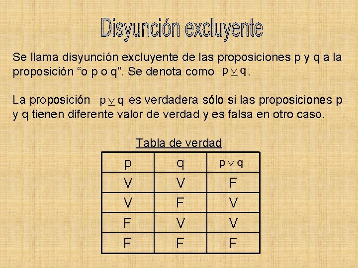 Se llama disyunción excluyente de las proposiciones p y q a la proposición “o