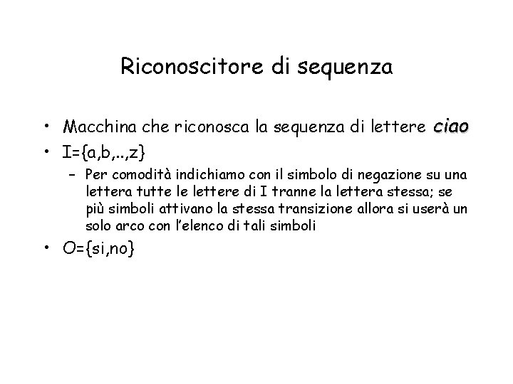 Riconoscitore di sequenza • Macchina che riconosca la sequenza di lettere ciao • I={a,