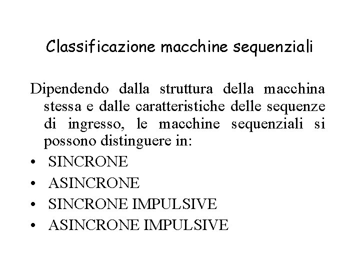 Classificazione macchine sequenziali Dipendendo dalla struttura della macchina stessa e dalle caratteristiche delle sequenze