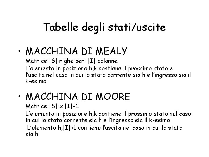Tabelle degli stati/uscite • MACCHINA DI MEALY Matrice |S| righe per |I| colonne. L’elemento