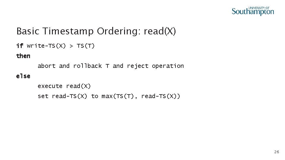 Basic Timestamp Ordering: read(X) if write-TS(X) > TS(T) then abort and rollback T and