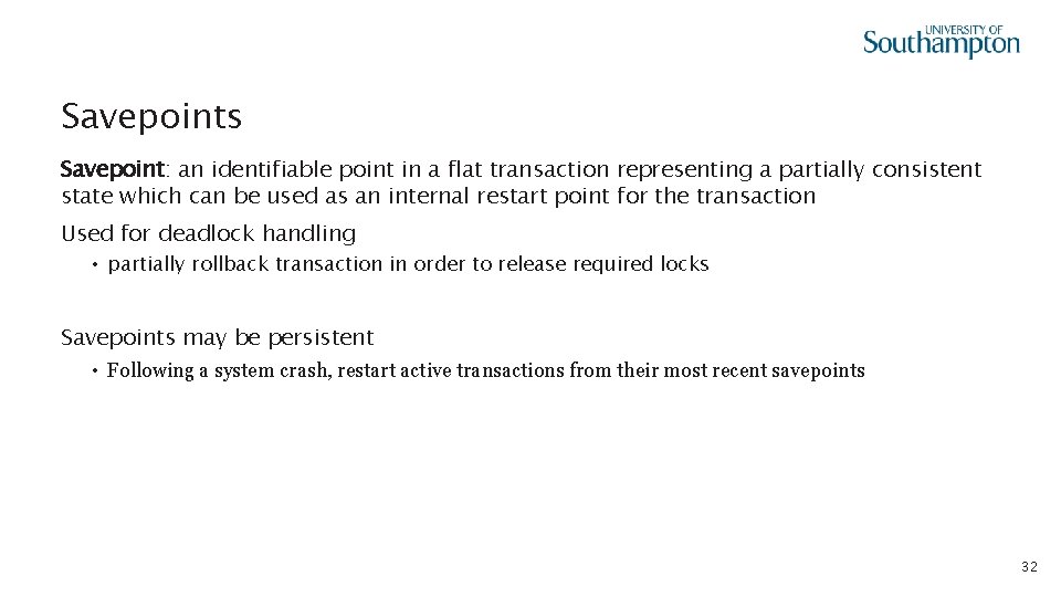 Savepoints Savepoint: an identifiable point in a flat transaction representing a partially consistent state