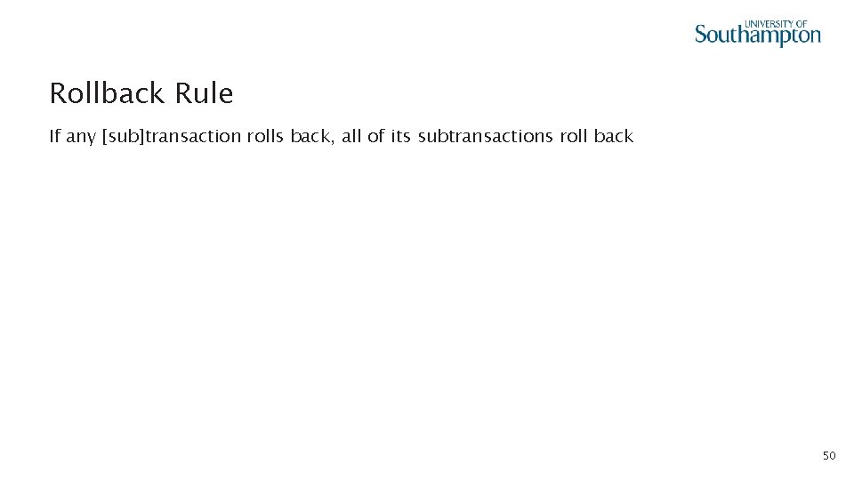 Rollback Rule If any [sub]transaction rolls back, all of its subtransactions roll back 50