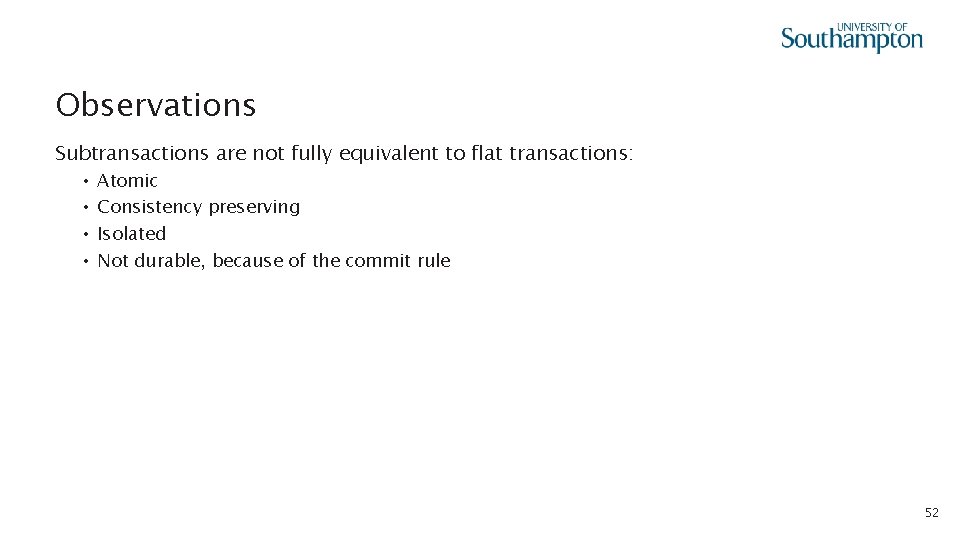 Observations Subtransactions are not fully equivalent to flat transactions: • • Atomic Consistency preserving