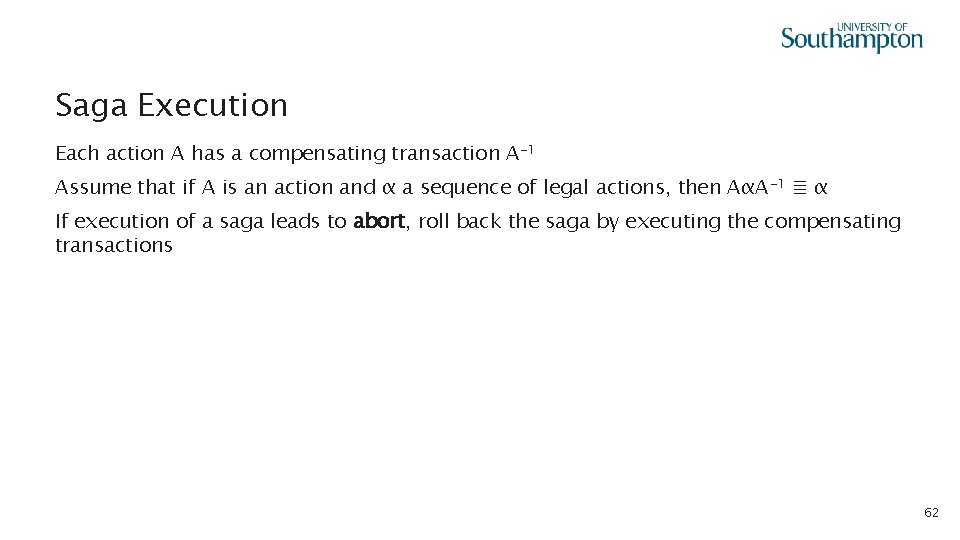 Saga Execution Each action A has a compensating transaction A-1 Assume that if A
