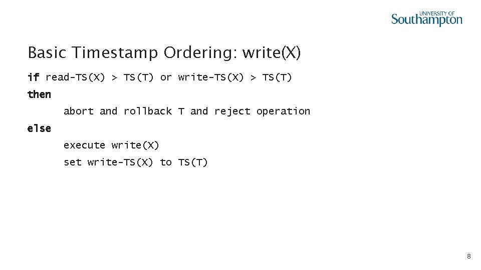 Basic Timestamp Ordering: write(X) if read-TS(X) > TS(T) or write-TS(X) > TS(T) then abort