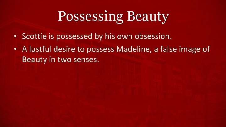 Possessing Beauty • Scottie is possessed by his own obsession. • A lustful desire