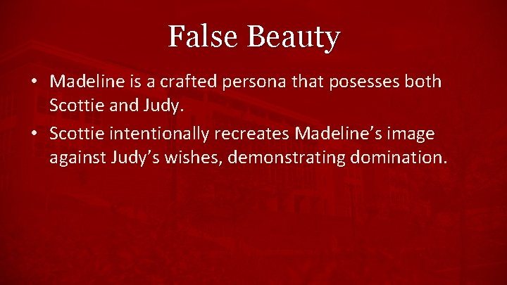 False Beauty • Madeline is a crafted persona that posesses both Scottie and Judy.