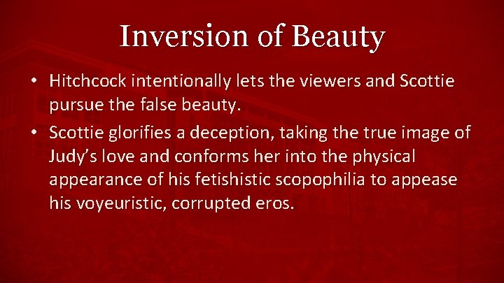 Inversion of Beauty • Hitchcock intentionally lets the viewers and Scottie pursue the false