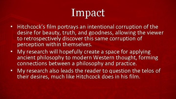 Impact • Hitchcock’s film portrays an intentional corruption of the desire for beauty, truth,