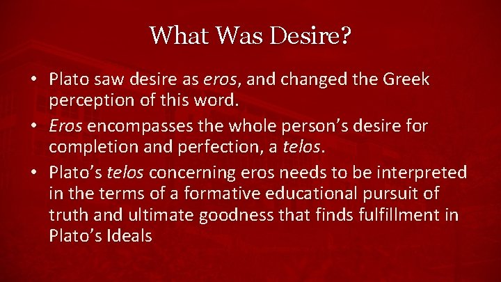 What Was Desire? • Plato saw desire as eros, and changed the Greek perception