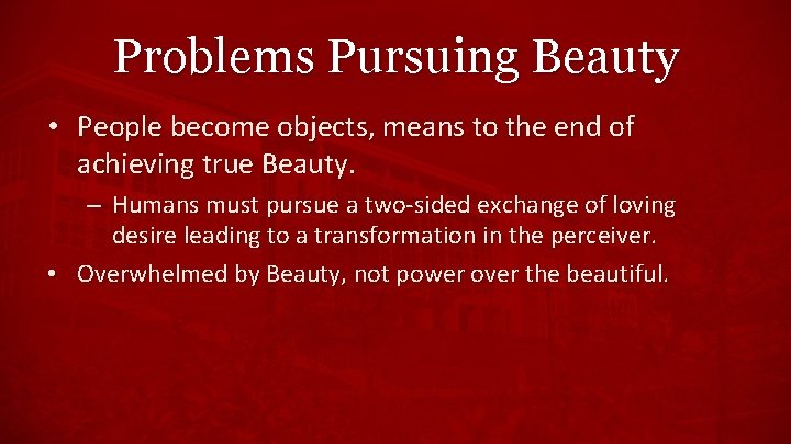 Problems Pursuing Beauty • People become objects, means to the end of achieving true