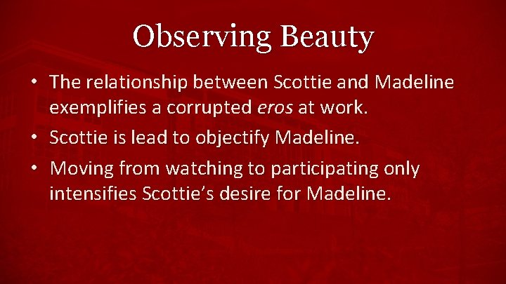 Observing Beauty • The relationship between Scottie and Madeline exemplifies a corrupted eros at