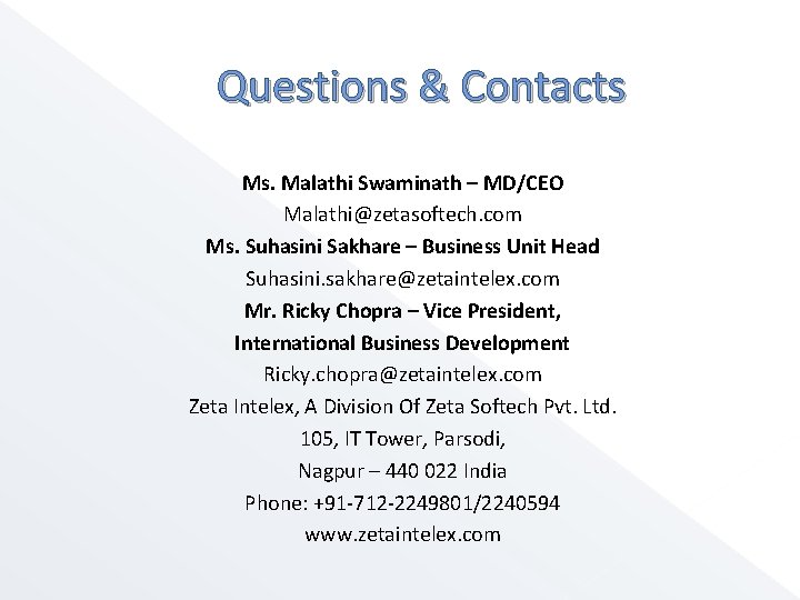 Questions & Contacts Ms. Malathi Swaminath – MD/CEO Malathi@zetasoftech. com Ms. Suhasini Sakhare –