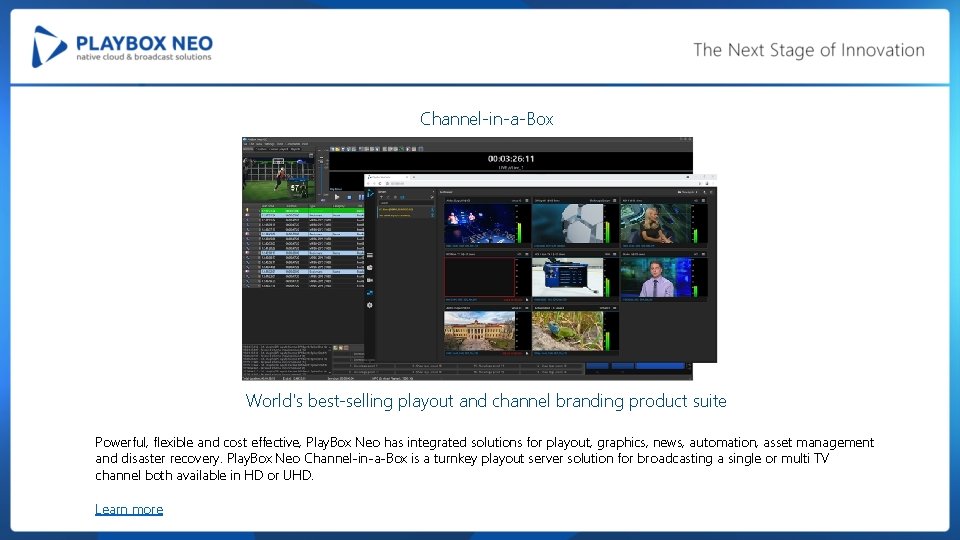 Channel-in-a-Box World's best-selling playout and channel branding product suite Powerful, flexible and cost effective,