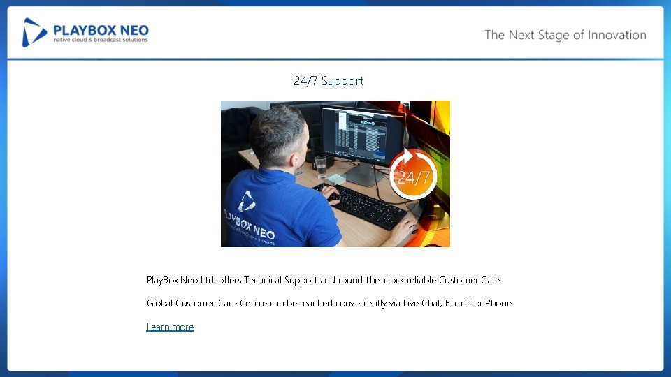 24/7 Support Play. Box Neo Ltd. offers Technical Support and round-the-clock reliable Customer Care.