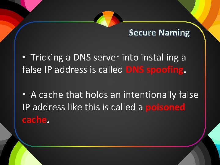 Secure Naming • Tricking a DNS server into installing a false IP address is