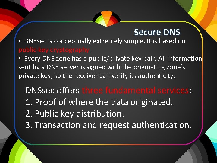 Secure DNS • DNSsec is conceptually extremely simple. It is based on public-key cryptography.
