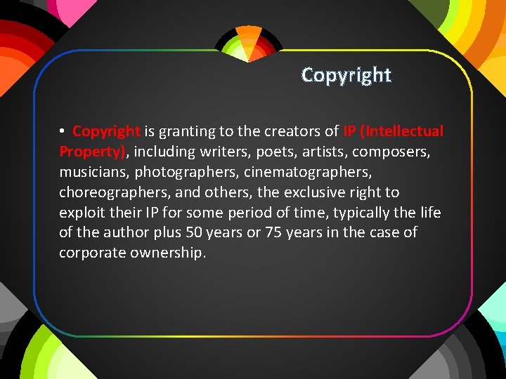 Copyright • Copyright is granting to the creators of IP (Intellectual Property), including writers,