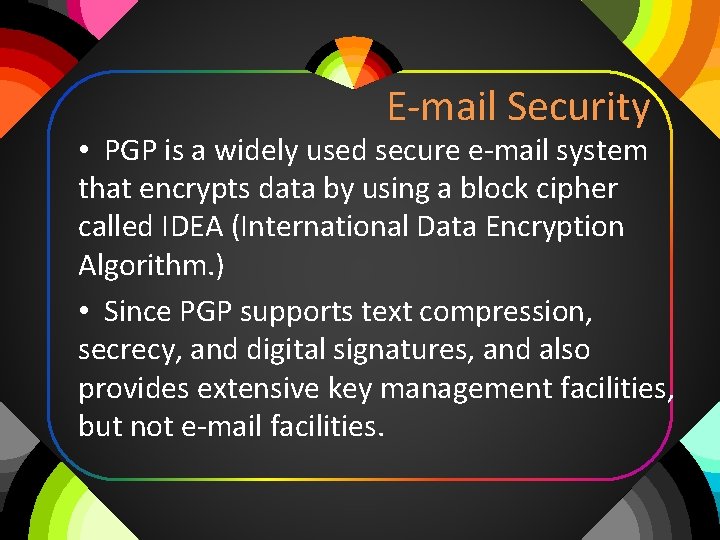 E-mail Security • PGP is a widely used secure e-mail system that encrypts data