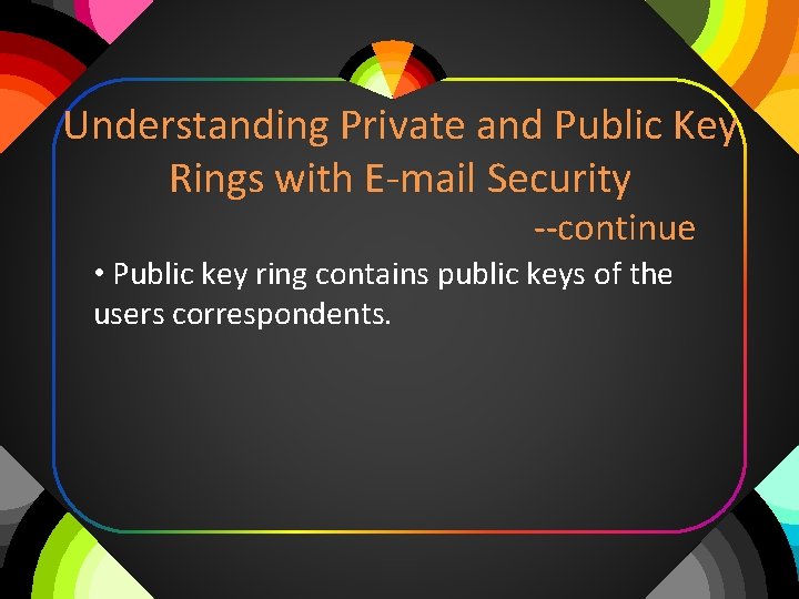 Understanding Private and Public Key Rings with E-mail Security --continue • Public key ring