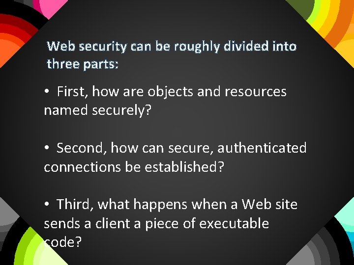 Web security can be roughly divided into three parts: • First, how are objects