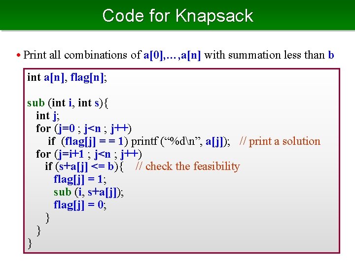 Code for Knapsack • Print all combinations of a[0], …, a[n] with summation less