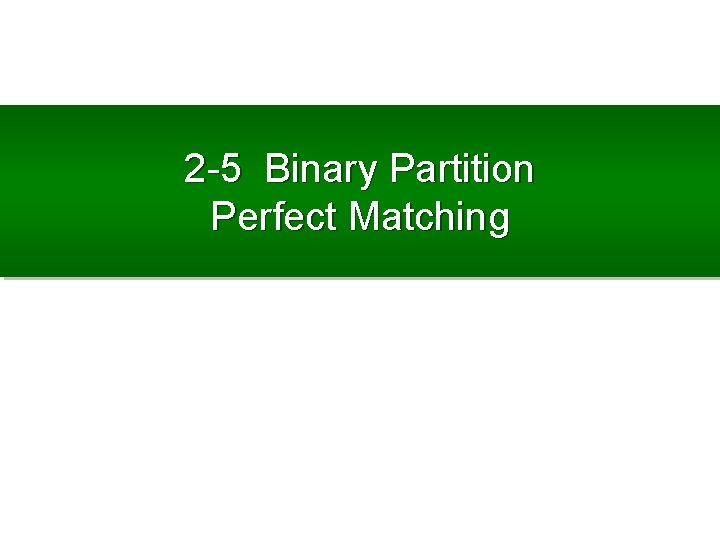 2 -5 Binary Partition Perfect Matching 