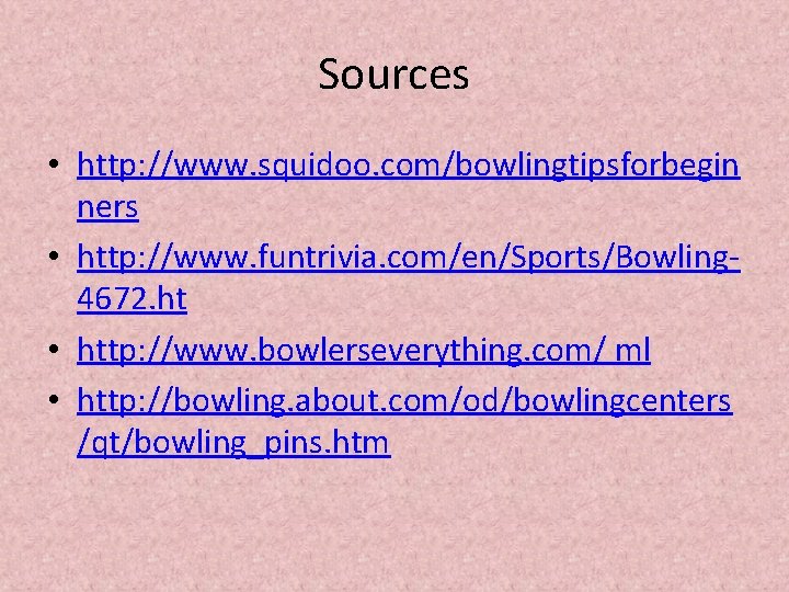 Sources • http: //www. squidoo. com/bowlingtipsforbegin ners • http: //www. funtrivia. com/en/Sports/Bowling 4672. ht