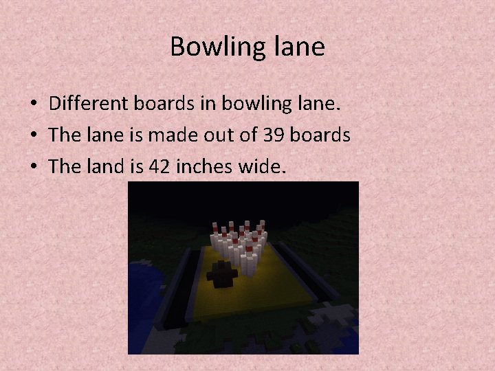 Bowling lane • Different boards in bowling lane. • The lane is made out