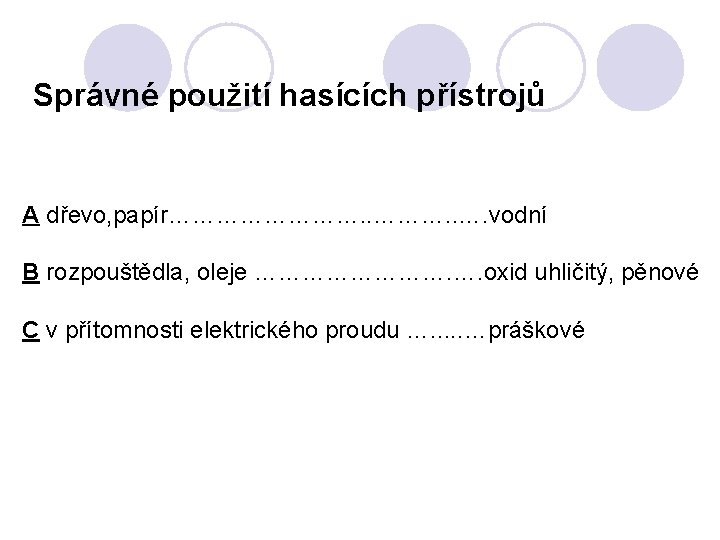 Správné použití hasících přístrojů A dřevo, papír…………. . …. vodní B rozpouštědla, oleje ………….