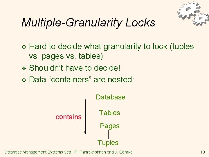 Multiple-Granularity Locks Hard to decide what granularity to lock (tuples vs. pages vs. tables).