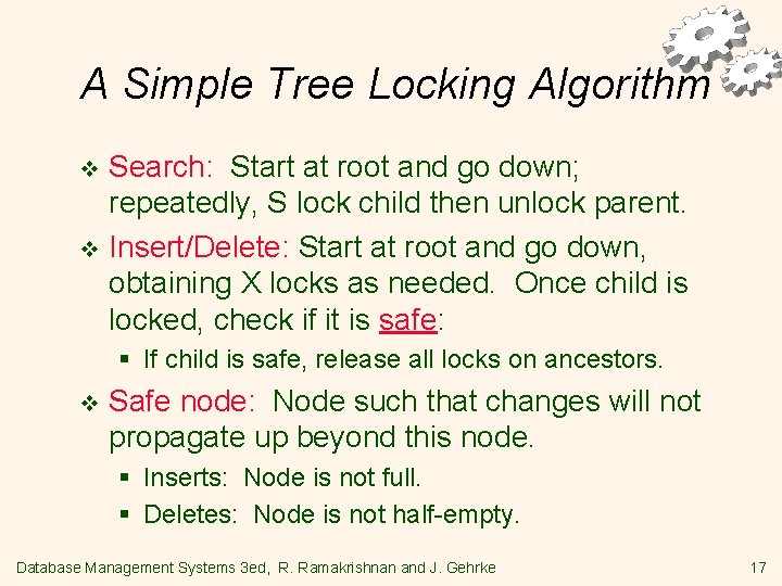A Simple Tree Locking Algorithm Search: Start at root and go down; repeatedly, S