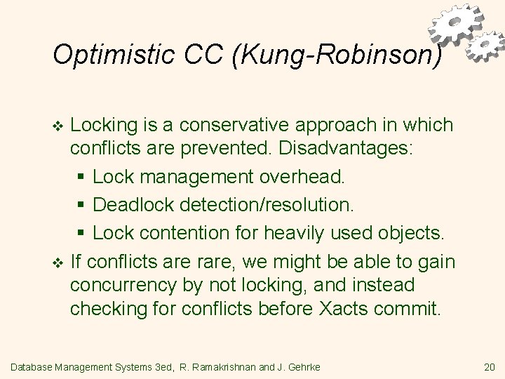 Optimistic CC (Kung-Robinson) Locking is a conservative approach in which conflicts are prevented. Disadvantages: