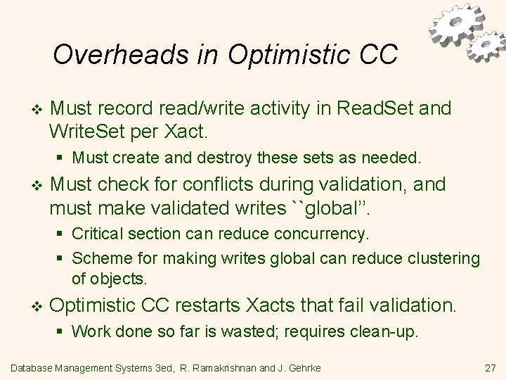 Overheads in Optimistic CC v Must record read/write activity in Read. Set and Write.