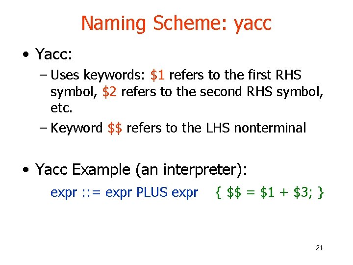 Naming Scheme: yacc • Yacc: – Uses keywords: $1 refers to the first RHS Naming Scheme: yacc • Yacc: – Uses keywords: $1 refers to the first RHS