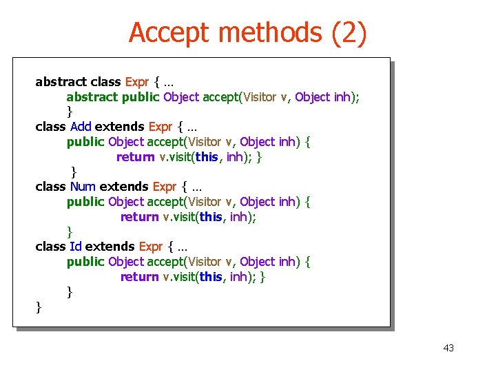 Accept methods (2) abstract class Expr { … abstract public Object accept(Visitor v, Object Accept methods (2) abstract class Expr { … abstract public Object accept(Visitor v, Object