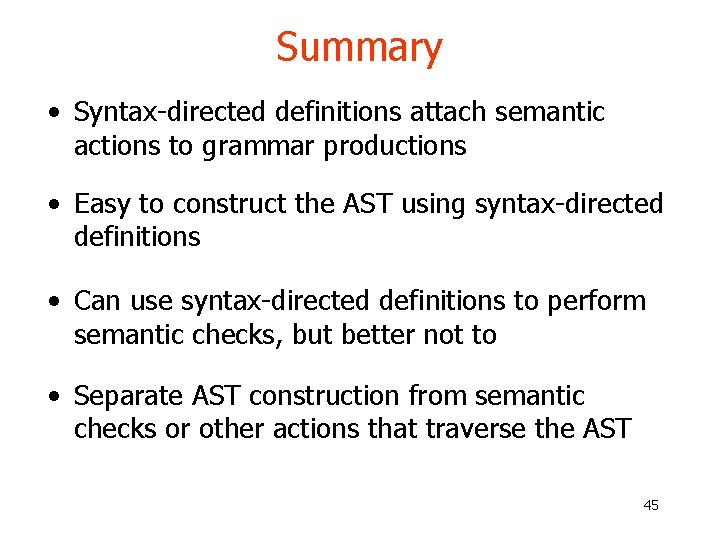 Summary • Syntax-directed definitions attach semantic actions to grammar productions • Easy to construct Summary • Syntax-directed definitions attach semantic actions to grammar productions • Easy to construct