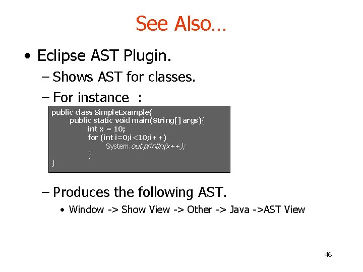 See Also… • Eclipse AST Plugin. – Shows AST for classes. – For instance See Also… • Eclipse AST Plugin. – Shows AST for classes. – For instance